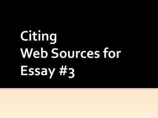 Citing
Web Sources for
Essay #3
 