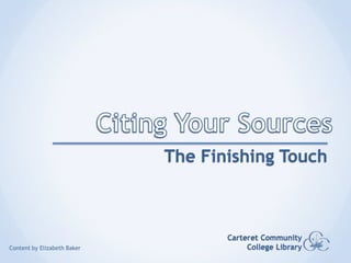 Citing Your Sources The Finishing Touch Carteret Community College Library Content by Elizabeth Baker 