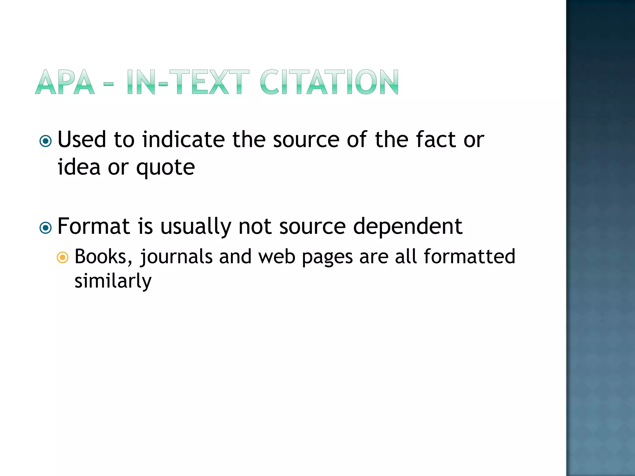  Used

to indicate the source of the fact or
idea or quote

 Format
 Books,

is usually not source dependent

journals and web pages are all formatted
similarly

 