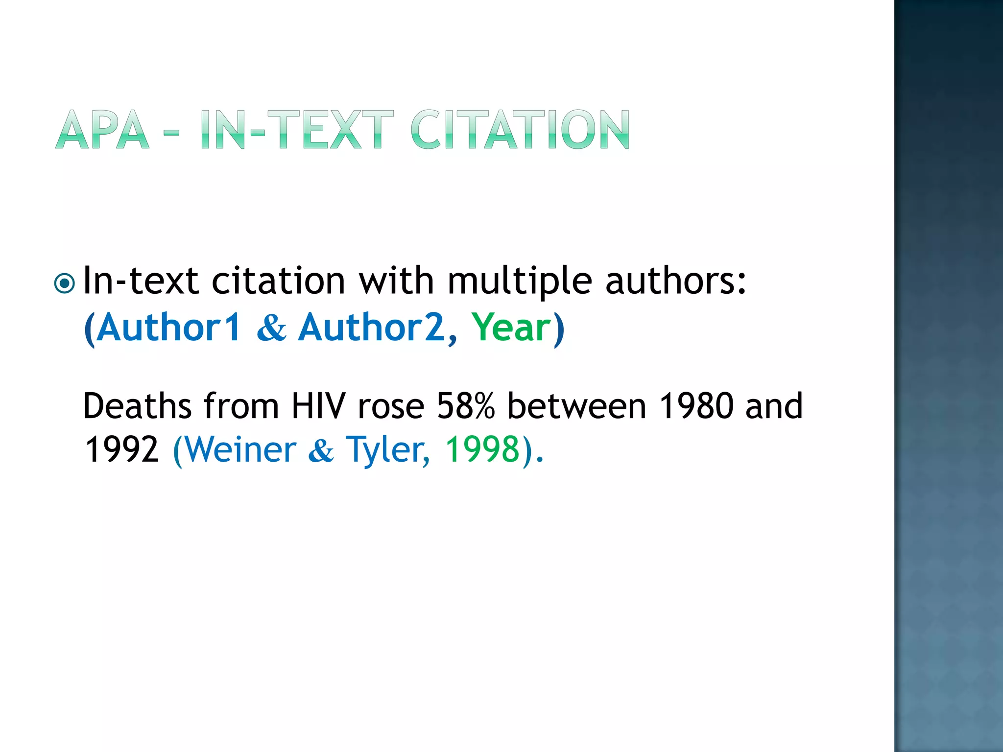  In-text

citation with multiple authors:
(Author1 & Author2, Year)
Deaths from HIV rose 58% between 1980 and
1992 (Weiner & Tyler, 1998).

 