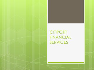CITIPORT
FINANCIAL
SERVICES
 