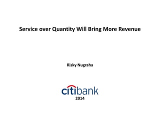 Service over Quantity Will Bring More Revenue

Risky Nugraha

2014

 