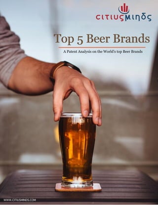 TToopp 55 BBeeeerr BBrraannddss
A Patent Analysis on the World's top Beer Brands
WWW.CITIUSMINDS.COM
 
