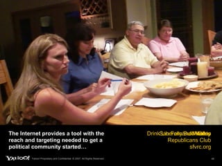 The Internet provides a tool with the reach and targeting needed to get a political community started… Oiste Drink Liberally/Bull Moose San Fernando Valley Republicans Club sfvrc.org Meetup 