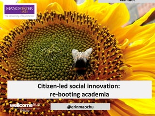 #kmiou:

Citizen-led social innovation:
re-booting academia
@erinmaochu

 