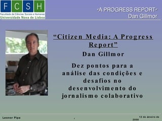 Dez pontos para a análise das condições e desafios no desenvolvimento do jornalismo colaborativo “ Citizen Media: A Progress Report” Dan Gillmor 