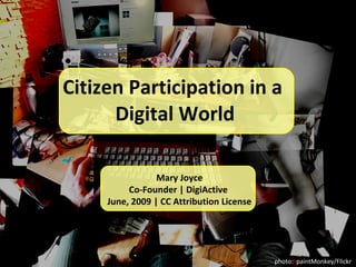 Citizen Participation in a  Digital World Mary Joyce Co-Founder | DigiActive  June, 2009 | CC Attribution License photo:  paintMonkey/Flickr 