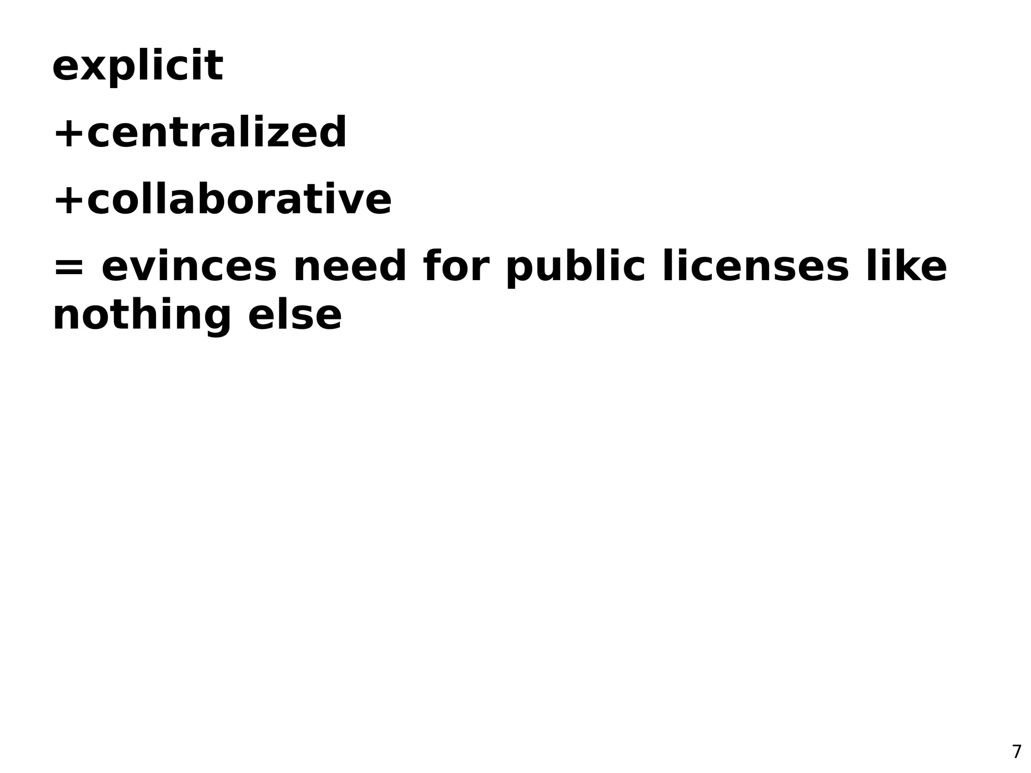 7
explicit
+centralized
+collaborative
= evinces need for public licenses like
nothing else
 