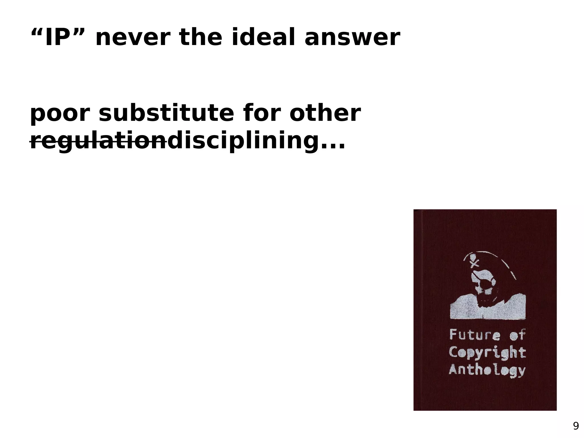 9
“IP” never the ideal answer
poor substitute for other
regulationdisciplining...
 