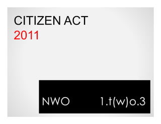 CITIZEN ACT
2011




    NWO       1.t(w)o.3
 
