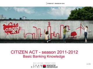 Pour personnaliser l’image: Supprimer le visuel existant Insertion / Image / À partir d’un fichier Disposer votre image en arrière plan Saisir la classification  sur la page CITIZEN ACT - season 2011-2012 Basic Banking Knowledge  CITIZEN ACT – SEASON 2011-2012  