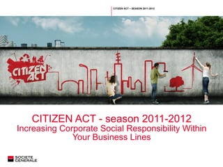 CITIZEN ACT - season 2011-2012 Increasing Corporate Social Responsibility Within Your Business Lines Saisir la classification  sur la page CITIZEN ACT – SEASON 2011-2012 