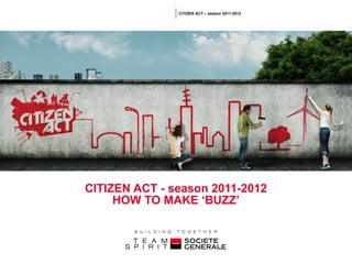 CITIZEN ACT - season 2011-2012 HOW TO MAKE ‘ BUZZ ’ 