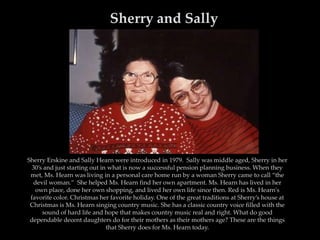 Sherry and Sally




Sherry Erskine and Sally Hearn were introduced in 1979. Sally was middle aged, Sherry in her
  30’s a...