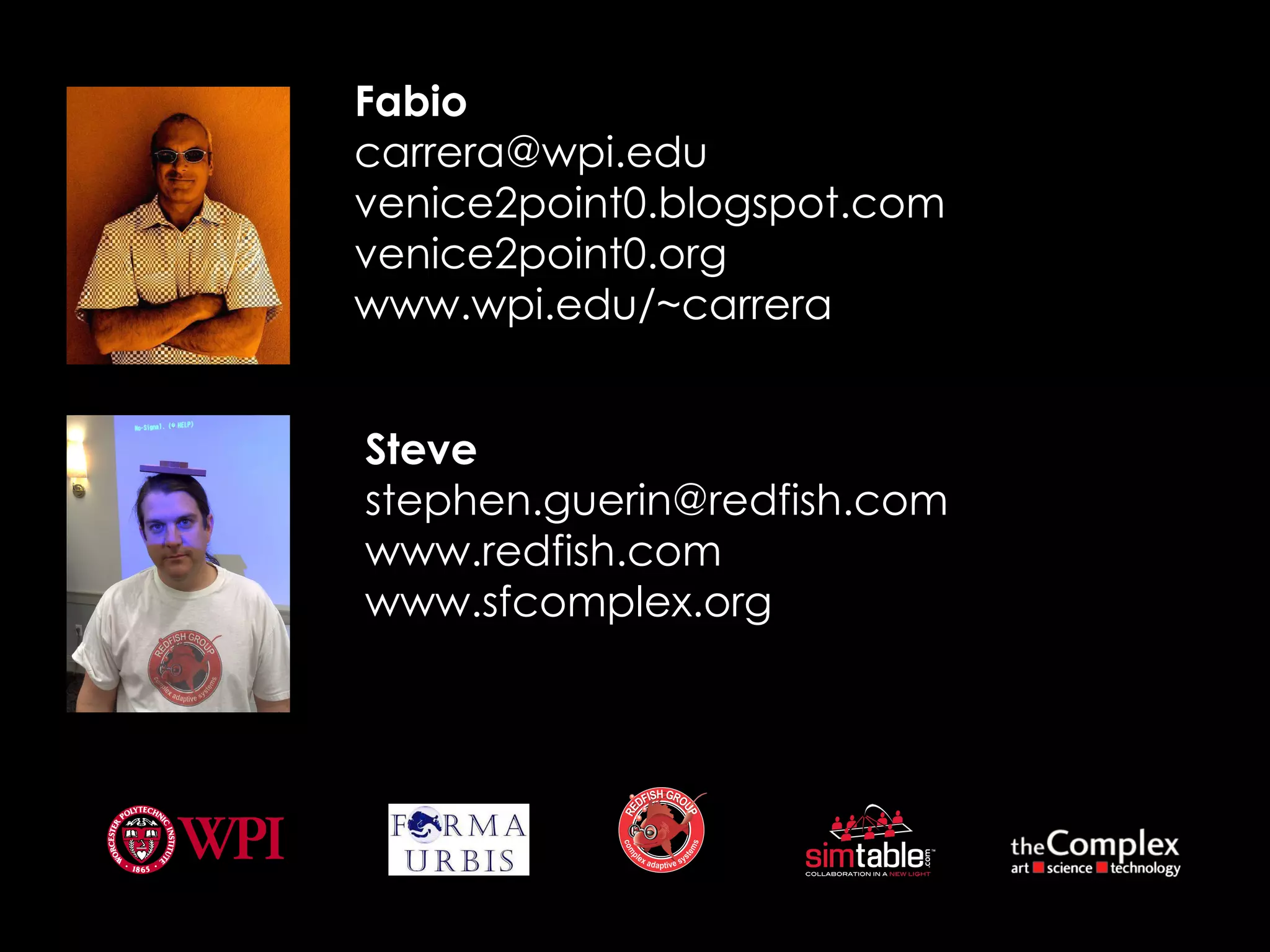 Fabio [email_address] venice2point0.blogspot.com venice2point0.org www.wpi.edu/~carrera Steve [email_address] www.redfish.com www.sfcomplex.org 