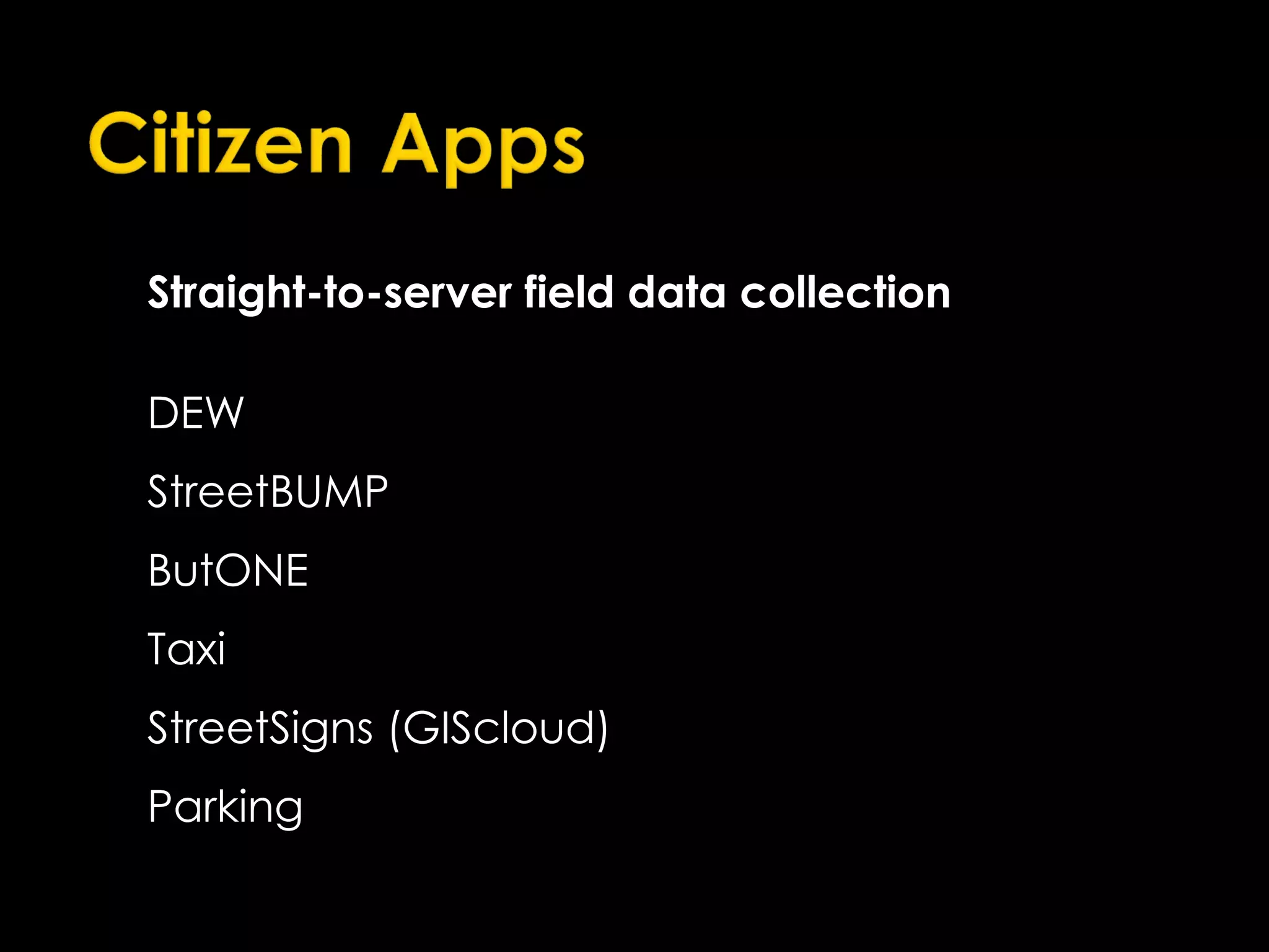 Straight-to-server field data collection  DEW  StreetBUMP ButONE Taxi StreetSigns (GIScloud)  Parking 