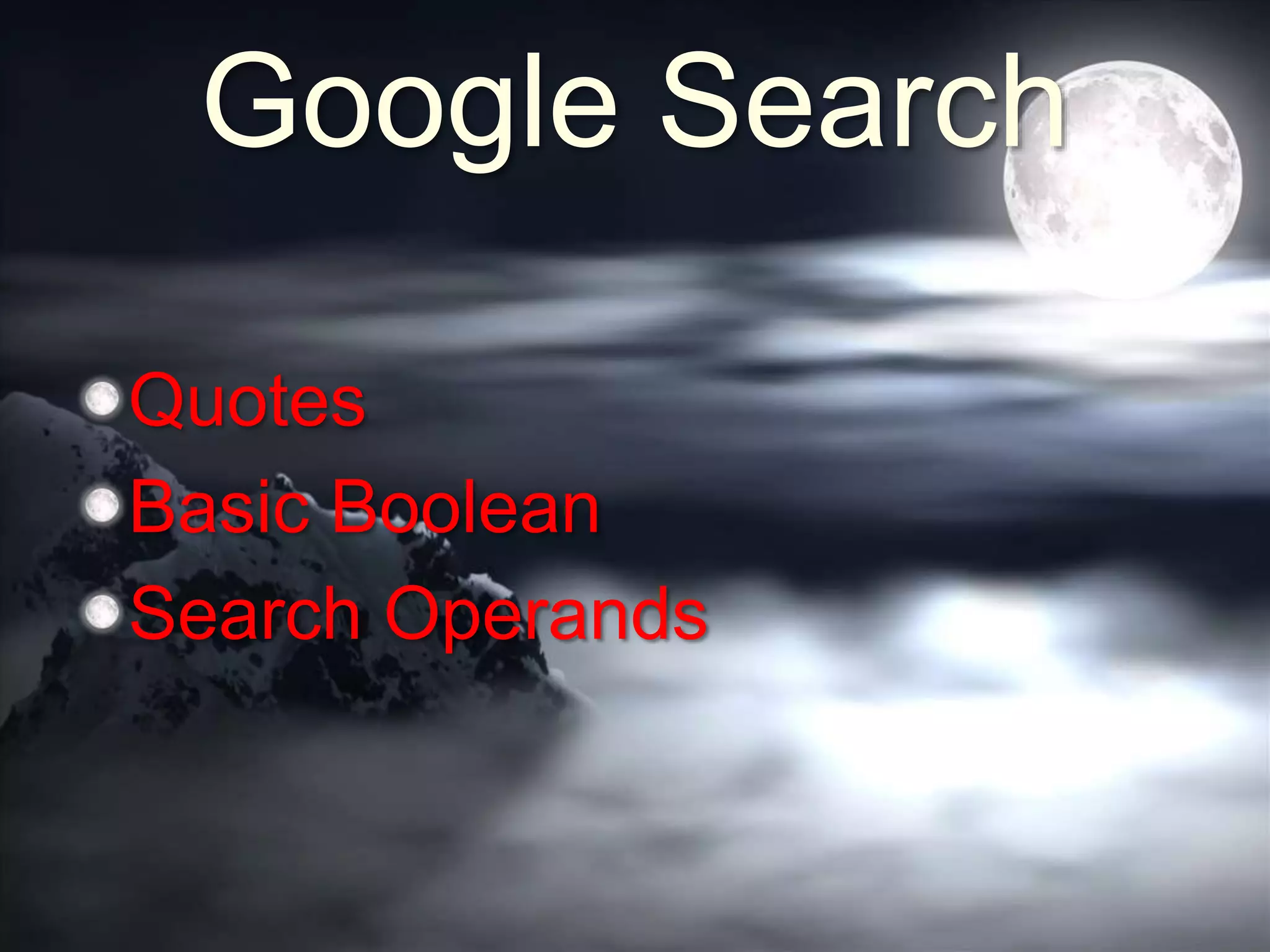 Google Search
Quotes
Basic Boolean
Search Operands
 