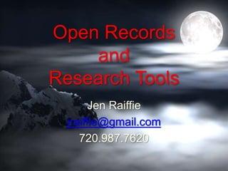 Open Records
and
Research Tools
Jen Raiffie
jraiffie@gmail.com
720.987.7620
 