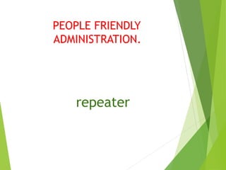 PEOPLE FRIENDLY
ADMINISTRATION.
repeater
 