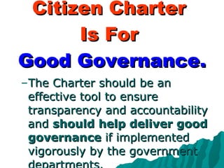 Citizen Charter  Is For  Good Governance. ,[object Object]