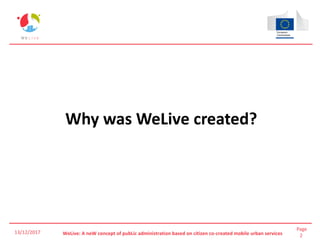 Page
2WeLive: A neW concept of pubLic administration based on citizen co-created mobile urban services
Why was WeLive created?
13/12/2017
 