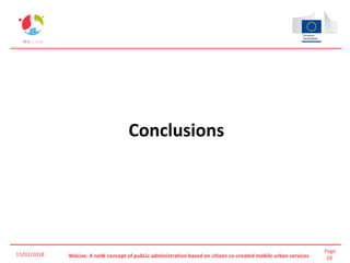Page
28WeLive: A neW concept of pubLic administration based on citizen co-created mobile urban services
Conclusions
13/02/2018
 