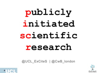 publicly
initiated
scientific
research
@UCL_ExCiteS | @CwB_london

 