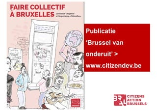 Publicatie
‘Brussel van
onderuit’ >
www.citizendev.be
 