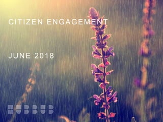 CITIZEN ENGAGEMENT
JUNE 2018
 