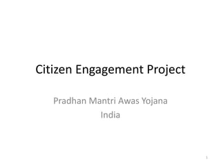 Citizen Engagement Project
Pradhan Mantri Awas Yojana
India
1
 