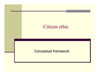 Citizen ethic



Conceptual framework
 