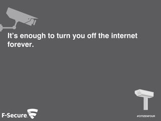 #CITIZENFOUR 
It’s enough to turn you off the internet 
forever. 
 