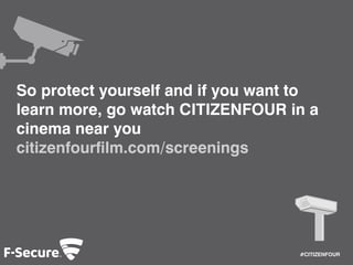 #CITIZENFOUR 
So protect yourself and if you want to 
learn more, go watch CITIZENFOUR in a 
cinema near you 
citizenfourfilm.com/screenings 
