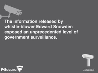 #CITIZENFOUR 
The information released by 
whistle-blower Edward Snowden 
exposed an unprecedented level of 
government surveillance. 
 