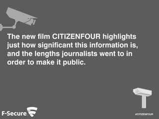 #CITIZENFOUR 
The new film CITIZENFOUR highlights 
just how significant this information is, 
and the lengths journalists went to in 
order to make it public. 
 