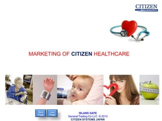 MARKETING OF CITIZEN HEALTHCARE




  Next   Last           ISLAND GATE
  Page   Page
                General Trading Co LLC © 2013
                  CITIZEN SYSTEMS JAPAN
 