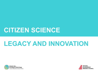 CITIZEN SCIENCE
LEGACY AND INNOVATION
 