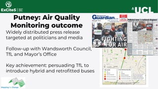 Widely distributed press release
targeted at politicians and media
Follow-up with Wandsworth Council,
TfL and Mayor’s Offi...