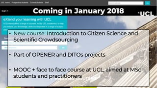 • New course: Introduction to Citizen Science and
Scientific Crowdsourcing
• Part of OPENER and DITOs projects
• MOOC + fa...
