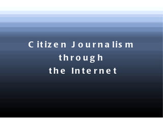 Citizen Journalism through  the Internet 