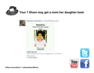 Your 1 Share may get a mom her daughter back




Citizen Journalism !! Jubanashwa Mishra.
 