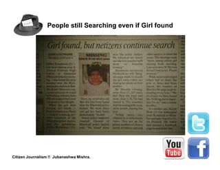 People still Searching even if Girl found




Citizen Journalism !! Jubanashwa Mishra.
 