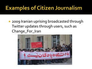    2009 Iranian uprising broadcasted through
    Twitter updates through users, such as
    Change_For_Iran
 