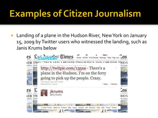    Landing of a plane in the Hudson River, New York on January
    15, 2009 by Twitter users who witnessed the landing, such as
    Janis Krums below
 