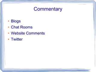 Commentary

●   Blogs
●   Chat Rooms
●   Website Comments
●   Twitter
 