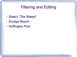 Filtering and Editing

●   Slate's “The Slatest”
●   Drudge Report
●   Huffington Post
 