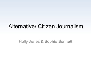 Alternative/ Citizen Journalism
Holly Jones & Sophie Bennett

 