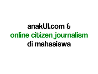 anakUI.com &
online citizen journalism
      di mahasiswa
 