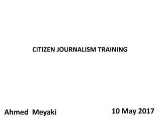 10 May 2017
CITIZEN JOURNALISM TRAINING
Ahmed Meyaki
 