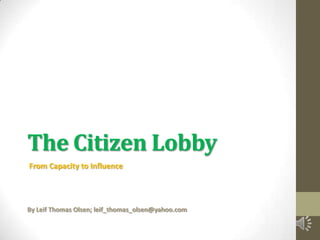 The Citizen Lobby
From Capacity to Influence
By Leif Thomas Olsen; leif_thomas_olsen@yahoo.com
 